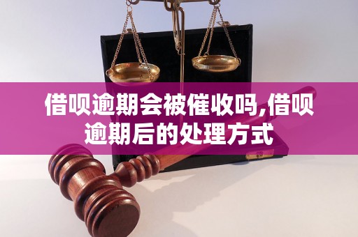 借呗逾期会被催收吗,借呗逾期后的处理方式