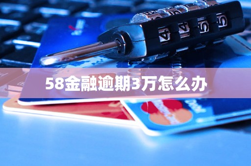 58金融逾期3万怎么办