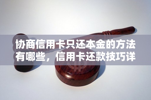 协商信用卡只还本金的方法有哪些,信用卡还款技巧详解 协商信用卡只还本金的方法有哪些,信用卡还款技巧详解