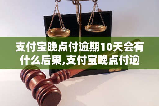 支付宝晚点付逾期10天会有什么后果,支付宝晚点付逾期会罚款吗