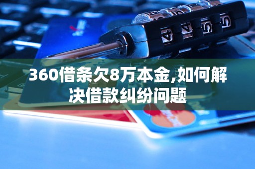 360借条欠8万本金,如何解决借款纠纷问题