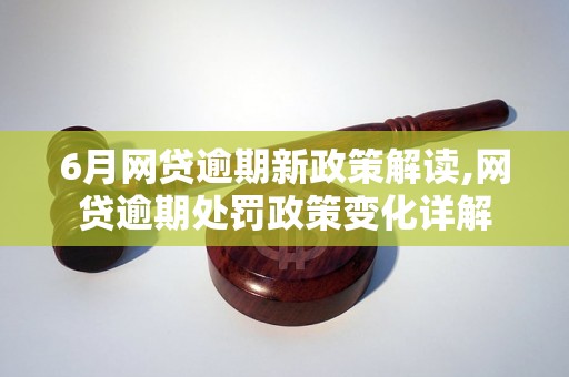 6月网贷逾期新政策解读,网贷逾期处罚政策变化详解