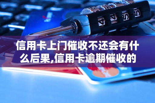 信用卡上门催收不还会有什么后果,信用卡逾期催收的处理方式