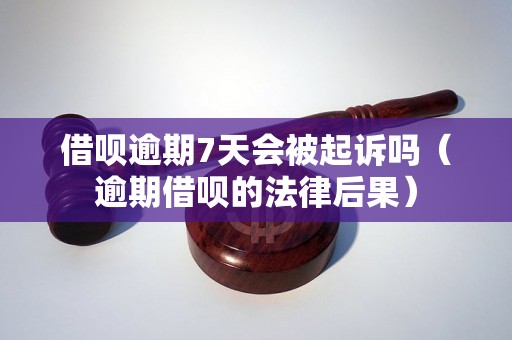 借呗逾期7天会被起诉吗（逾期借呗的法律后果）