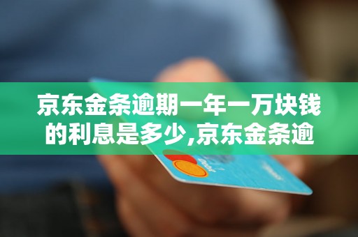 京东金条逾期一年一万块钱的利息是多少,京东金条逾期一年利息计算方法