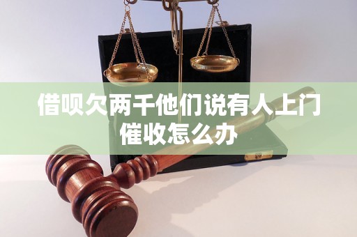 借呗欠两千他们说有人上门催收怎么办