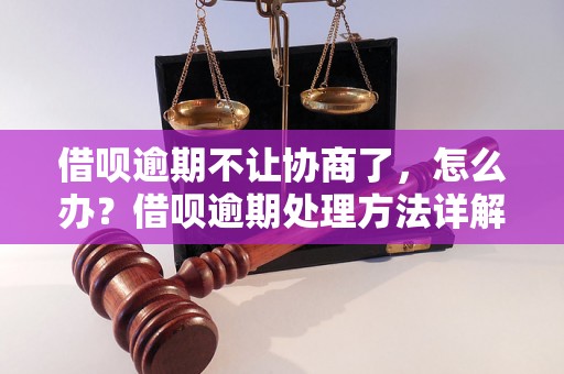 借呗逾期不让协商了，怎么办？借呗逾期处理方法详解