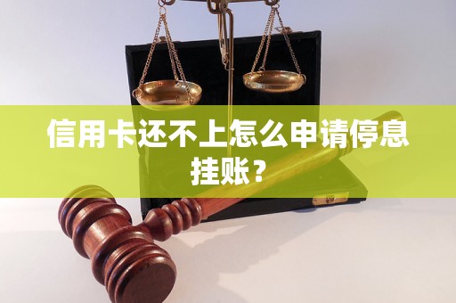 信用卡还不上怎么申请停息挂账？