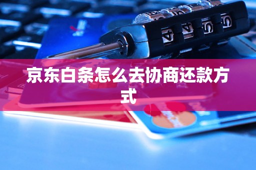 京东白条怎么去协商还款方式