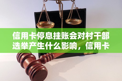 信用卡停息挂账会对村干部选举产生什么影响，信用卡停息挂账对选举结果的影响分析