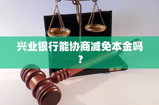 兴业银行能协商减免本金吗？