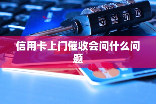 信用卡上门催收会问什么问题