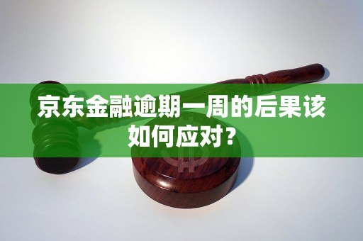 京东金融逾期一周的后果该如何应对？