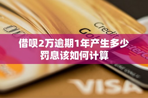 借呗2万逾期1年产生多少罚息该如何计算