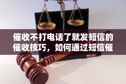 催收不打电话了就发短信的催收技巧，如何通过短信催收欠款