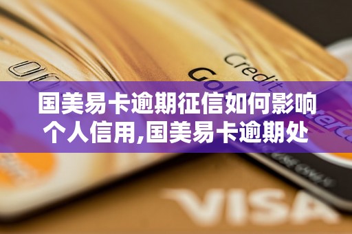 国美易卡逾期征信如何影响个人信用,国美易卡逾期处理方法