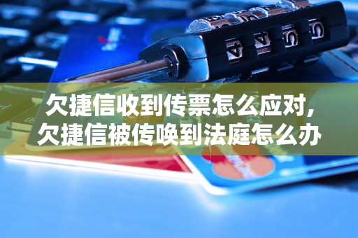 欠捷信收到传票怎么应对,欠捷信被传唤到法庭怎么办