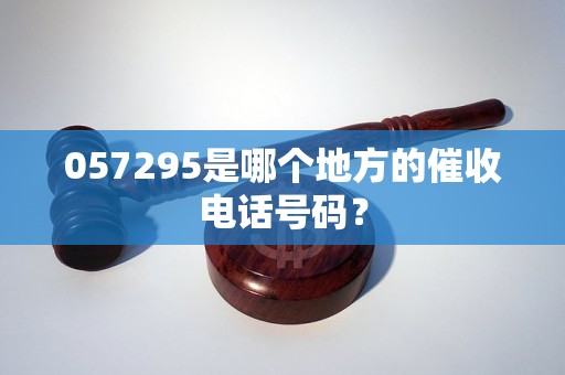 057295是哪个地方的催收电话号码？