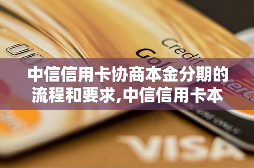 中信信用卡协商本金分期的流程和要求,中信信用卡本金分期的申请条件