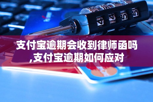 支付宝逾期会收到律师函吗,支付宝逾期如何应对