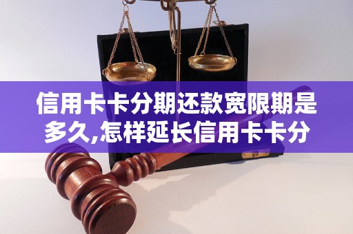 信用卡卡分期还款宽限期是多久,怎样延长信用卡卡分期还款宽限期