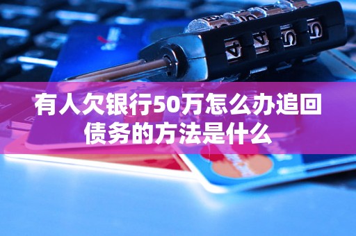 有人欠银行50万怎么办追回债务的方法是什么