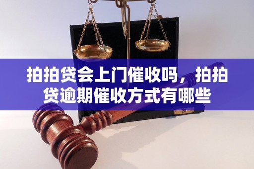 拍拍贷会上门催收吗，拍拍贷逾期催收方式有哪些