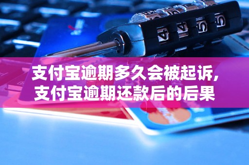 支付宝逾期多久会被起诉,支付宝逾期还款后的后果