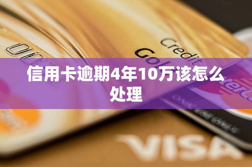 信用卡逾期4年10万该怎么处理