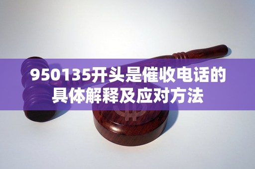 950135开头是催收电话的具体解释及应对方法