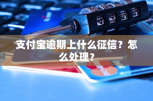 支付宝逾期上什么征信？怎么处理？