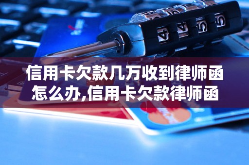 信用卡欠款几万收到律师函怎么办,信用卡欠款律师函的处理方法