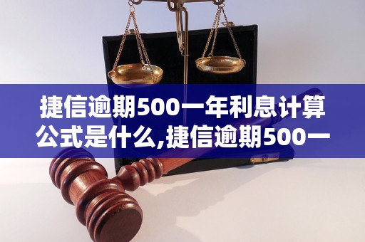 捷信逾期500一年利息计算公式是什么,捷信逾期500一年需要还多少钱