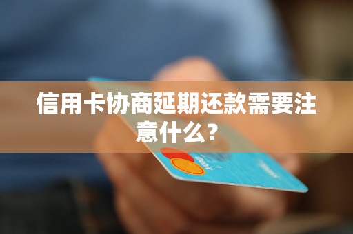 信用卡协商延期还款需要注意什么？