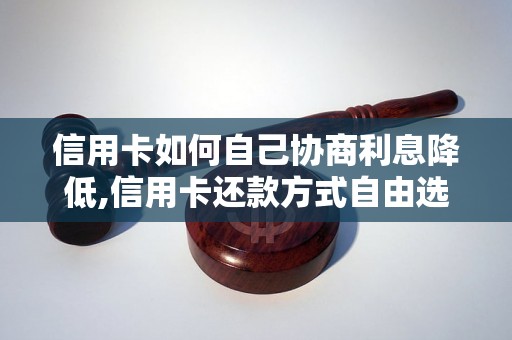 信用卡如何自己协商利息降低,信用卡还款方式自由选择