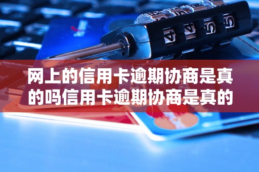 网上的信用卡逾期协商是真的吗信用卡逾期协商是真的吗