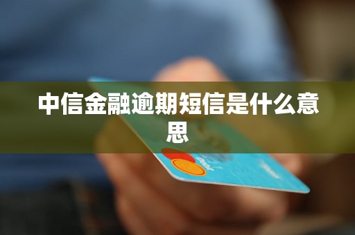 中信金融逾期短信是什么意思