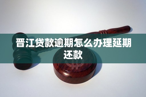 晋江贷款逾期怎么办理延期还款