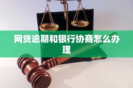 网贷逾期和银行协商怎么办理