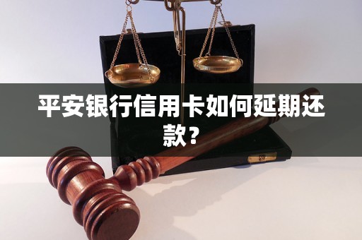 平安银行信用卡如何延期还款？