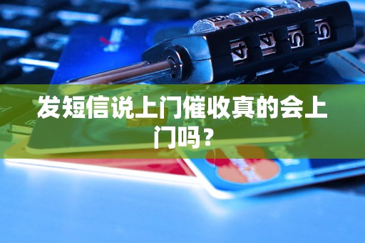 发短信说上门催收真的会上门吗？