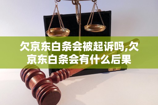 欠京东白条会被起诉吗,欠京东白条会有什么后果