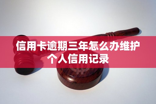 信用卡逾期三年怎么办维护个人信用记录