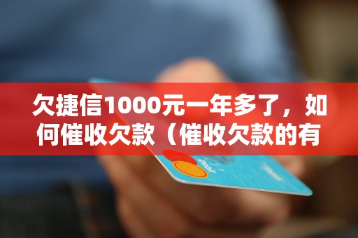 欠捷信1000元一年多了，如何催收欠款（催收欠款的有效方法）