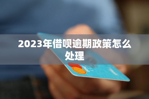 2023年借呗逾期政策怎么处理