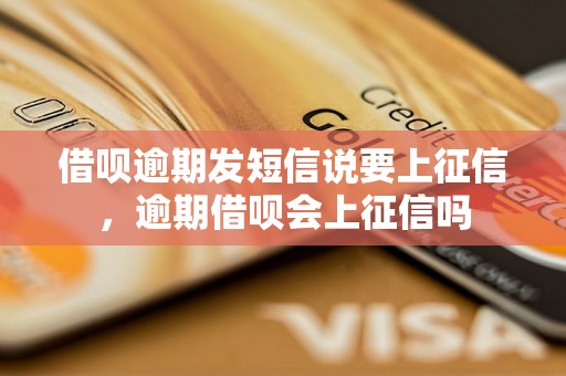 借呗逾期发短信说要上征信，逾期借呗会上征信吗