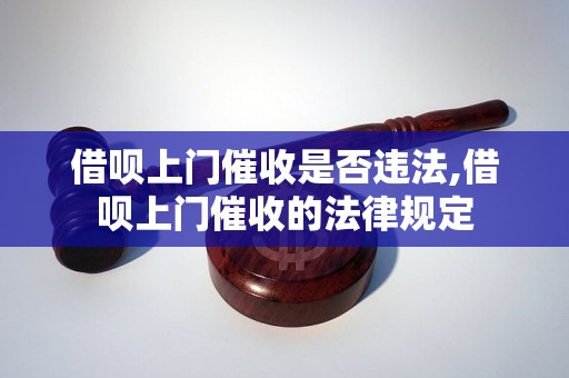 借呗上门催收是否违法,借呗上门催收的法律规定