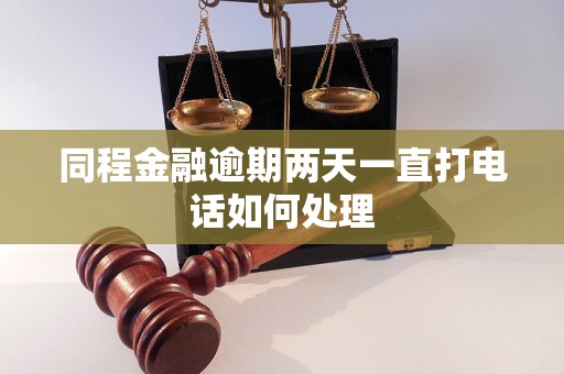 同程金融逾期两天一直打电话如何处理