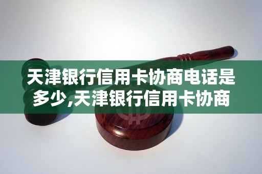 天津银行信用卡协商电话是多少,天津银行信用卡协商电话查询