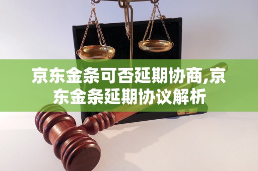 京东金条可否延期协商,京东金条延期协议解析